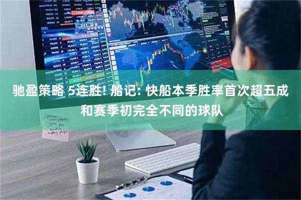 驰盈策略 5连胜! 船记: 快船本季胜率首次超五成 和赛季初完全不同的球队